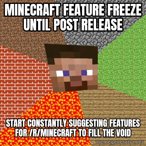 Minecraft Guy meme: Minecraft feature freeze until post release / start constantly suggesting features for /r/minecraft to fill the void