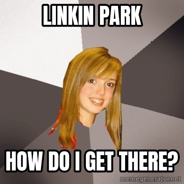 Musically Oblivious 8th Grader meme: Linkin park / how do i get there?