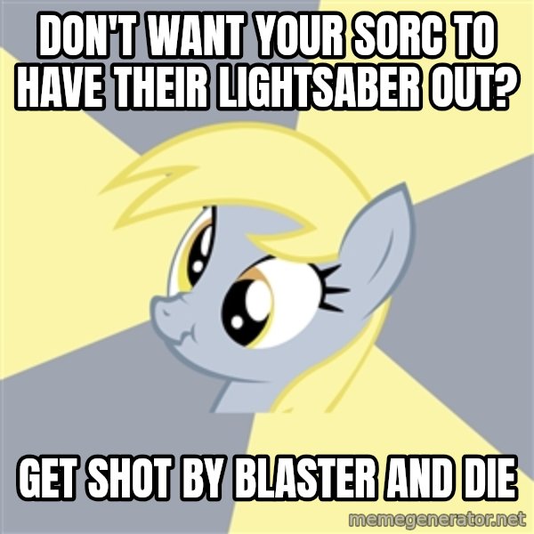 Badvice Derpy meme: Don't want your sorc to have their lightsaber out? / get shot by blaster and die