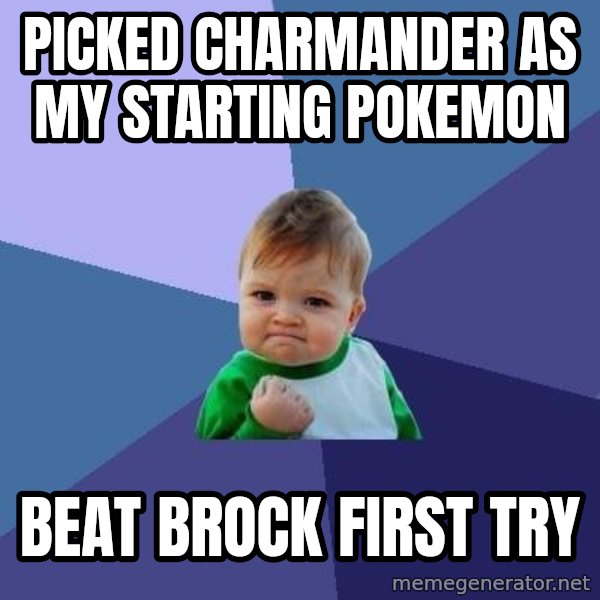 Success Kid meme: Picked Charmander as my Starting Pokemon / Beat brock First try