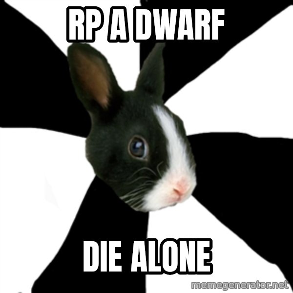 Roleplaying Rabbit meme: rp a dwarf / die alone
