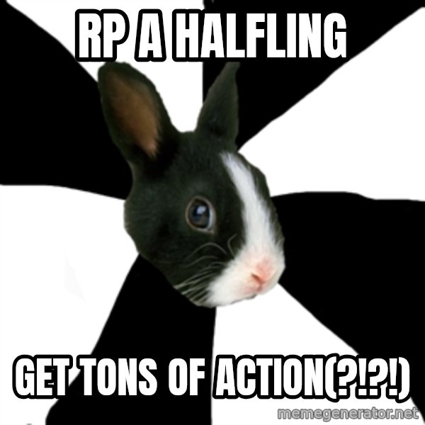 Roleplaying Rabbit meme: rp a halfling / get tons of action(?!?!)