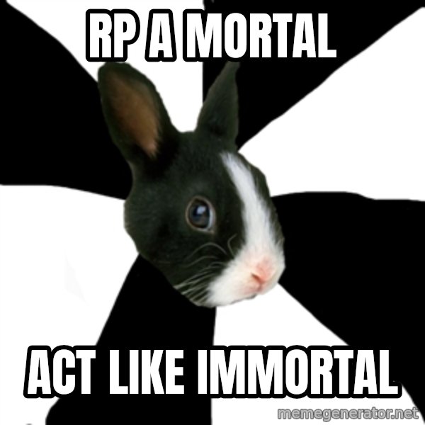 Roleplaying Rabbit meme: RP a mortal / act like immortal