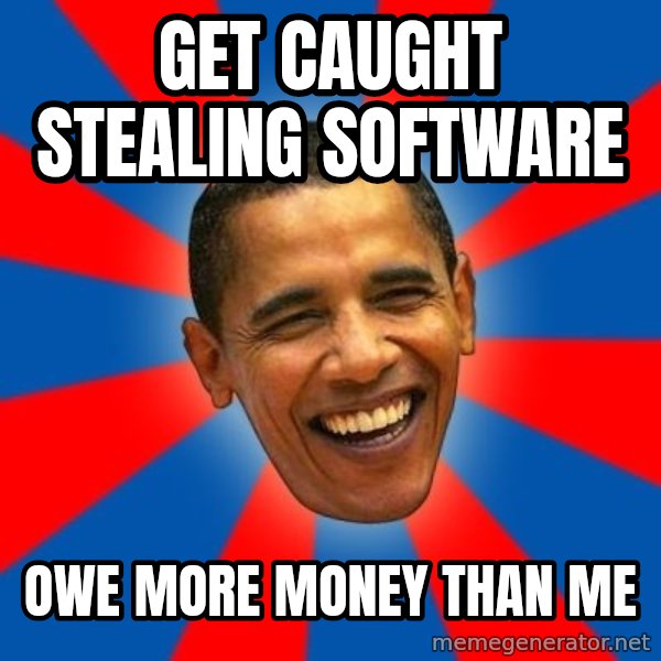 Obama meme: Get Caught Stealing Software / Owe more Money THan Me