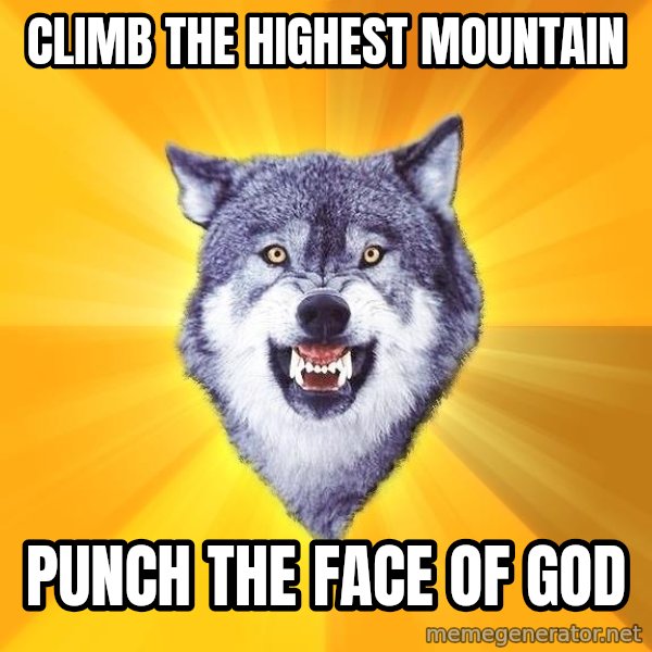 Courage Wolf meme: Climb the highest mountain / punch the face of god