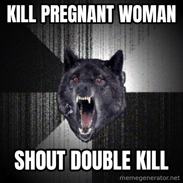 Insanity Wolf meme: Kill pregnant woman / Shout double kill