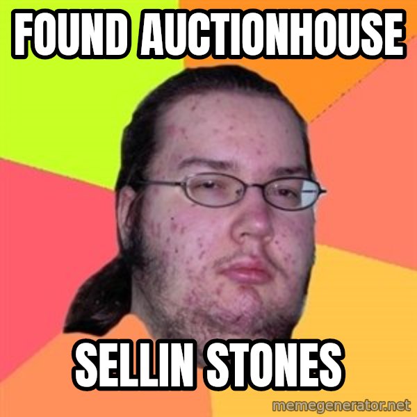 Butthurt Dweller meme: found auctionhouse / sellin stones