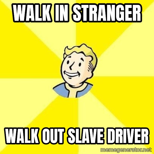 Fallout 3 meme: walk in stranger / walk out slave driver