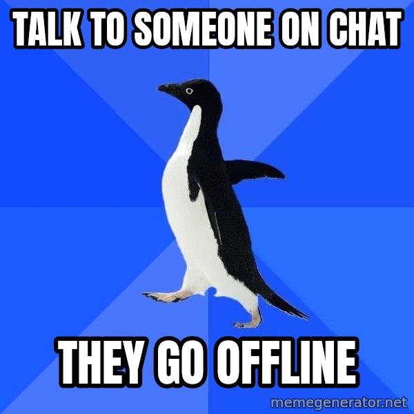 Socially Awkward Penguin meme: Talk to someone on chat / they go offline