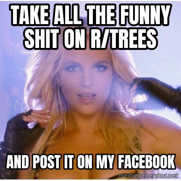 patrick star meme: Take all the funny shit on r/trees / And post it on my facebook