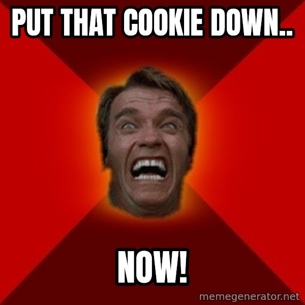 Angry Arnold meme: put that cookie down.. / NOW!