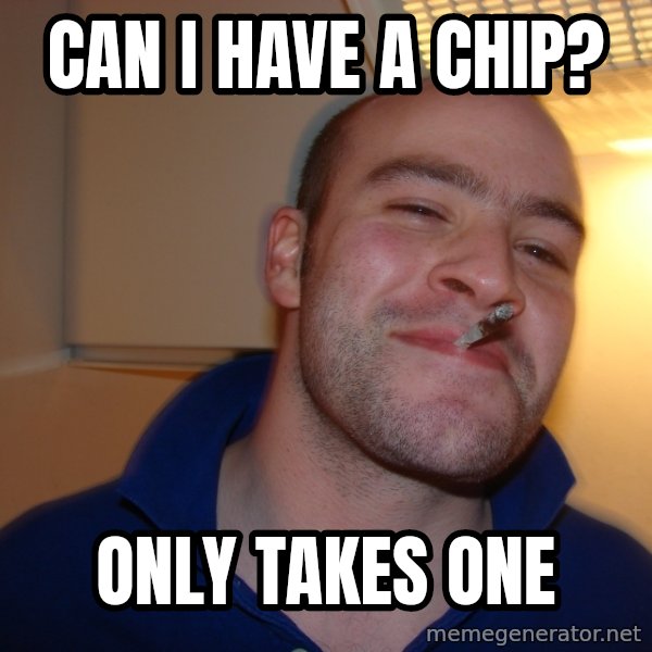 Good Guy Greg meme: Can I have a chip? / Only takes one