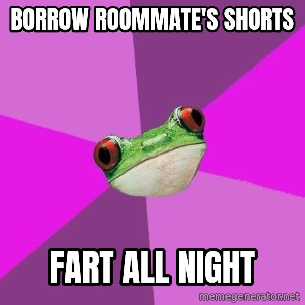 Foul Bachelorette Frog meme: borrow roommate's shorts / fart all night
