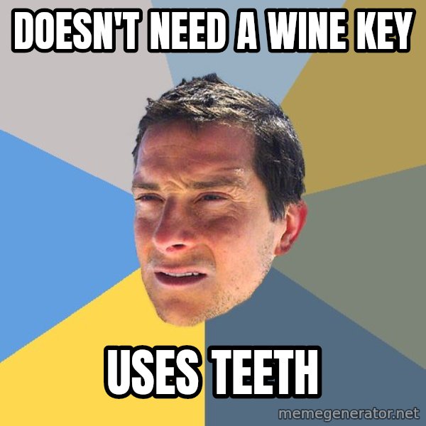 Bear Grylls meme: doesn't need a wine key / uses teeth