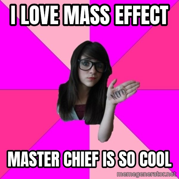 Idiot Nerd Girl meme: I LOVE MASS EFFECT / MASTER CHIEF IS SO COOL