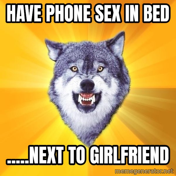 Courage Wolf meme: have phone sex in bed / .....next to girlfriend