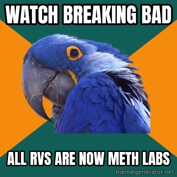 Paranoid Parrot meme: WATCH BREAKING BAD / ALL RVs are now meth labs