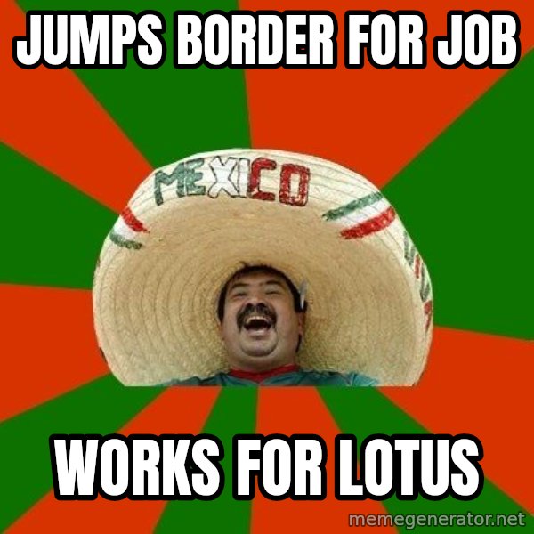 Successful Mexican meme: jumps border for job / works for lotus