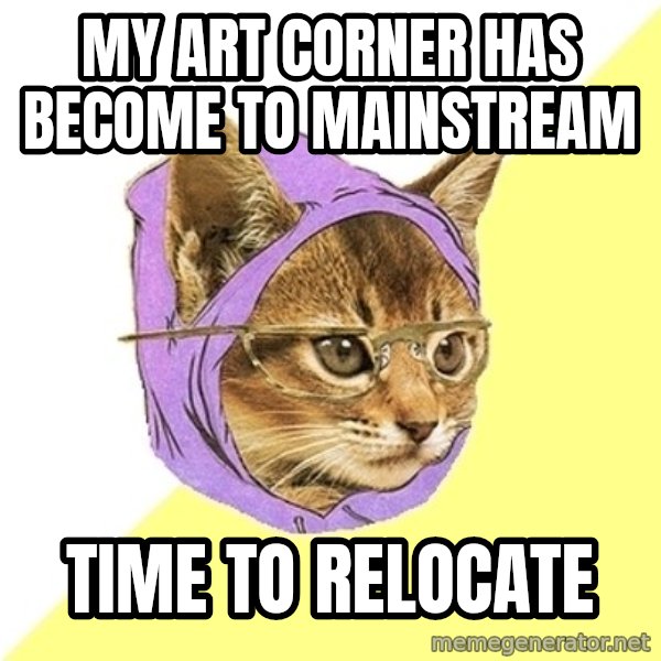 Hipster Kitty meme: My art corner has become to mainstream / time to relocate