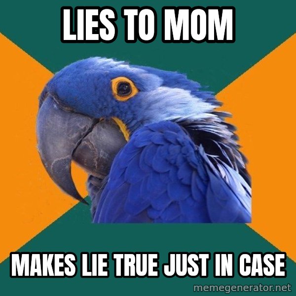 Paranoid Parrot meme: Lies to mom / makes lie true just in case