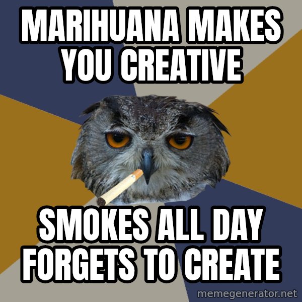 Art Student Owl meme: marihuana makes you creative / smokes all day forgets to create