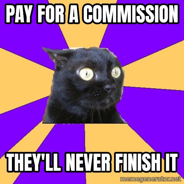 Anxiety Cat meme: pay for a commission / they'll never finish it