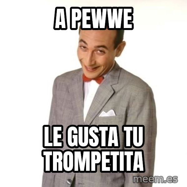 Pee Wee Approves meme: a pewwe / le gusta tu trompetita