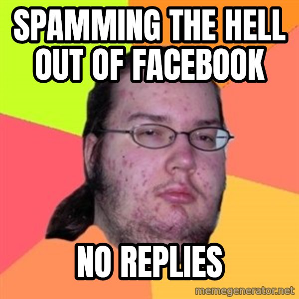 Butthurt Dweller meme: Spamming the hell out of facebook / no replies