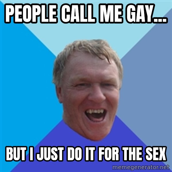 YAAZZ meme: People call me gay... / but i just do it for the sex