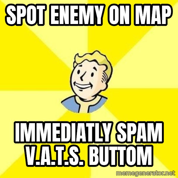 Fallout 3 meme: Spot enemy on map / Immediatly spam V.A.T.S. buttom