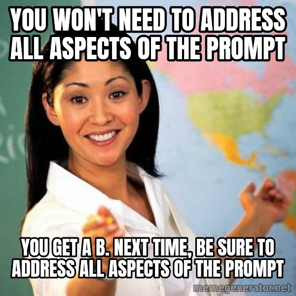 Unhelpful High School Teacher meme: you won't need to address all aspects of the prompt / you get a b. next time, be sure to address all aspects of the prompt