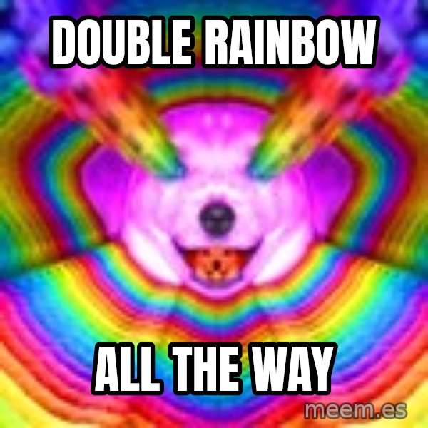 Final Advice Dog meme: Double Rainbow / All the way
