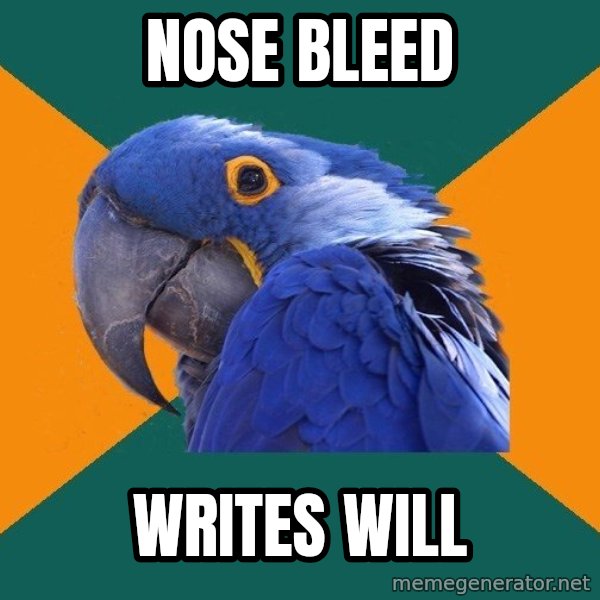 Paranoid Parrot meme: nose bleed / writes will