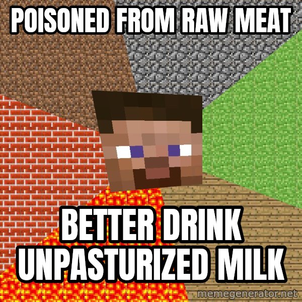 Minecraft Guy meme: POISONED FROM RAW MEAT / BETTER DRINK UNPASTURIZED MILK