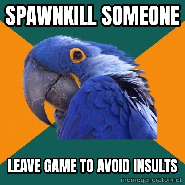 Paranoid Parrot meme: SPAWNKILL SOMEONE / LEAVE GAME TO AVOID INSULTS