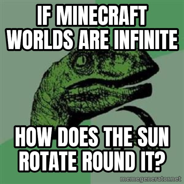 Philosoraptor meme: if minecraft worlds are infinite / how does the sun Rotate round it?