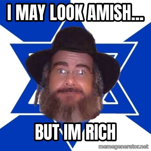 Advice Jew meme: i may look amish... / but im rich