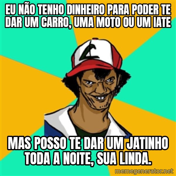Ash Pedreiro meme: eu não tenho dinheiro para poder te dar um carro, uma moto ou um iate / mas posso te dar um jatinho toda a noite, sua linda.