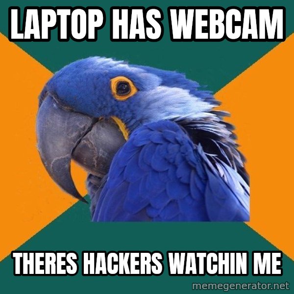 Paranoid Parrot meme: laptop has webcam / theres hackers watchin me