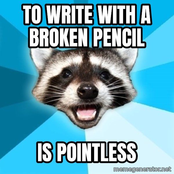 Lame Pun Coon meme: To wRite with a broken pencil / Is pointless