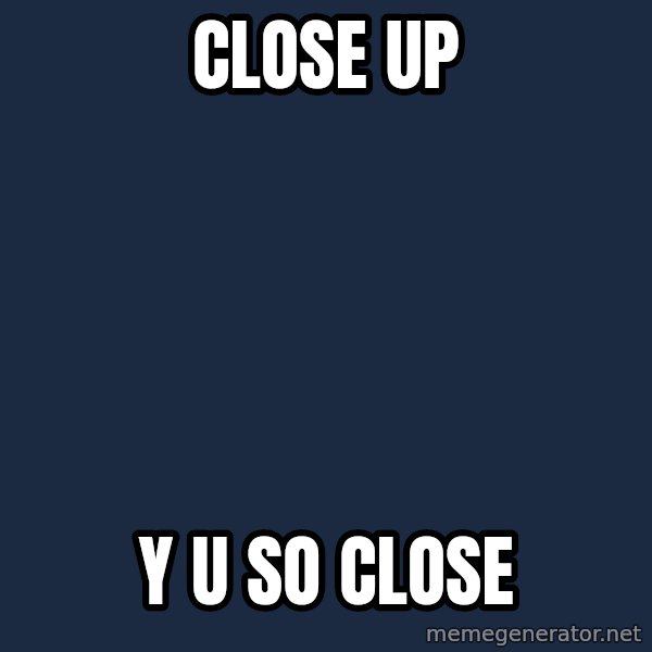 Y U No meme: CLOSE UP / Y U SO CLOSE