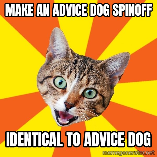 Bad Advice Cat meme: make an advice dog spinoff / identical to advice dog