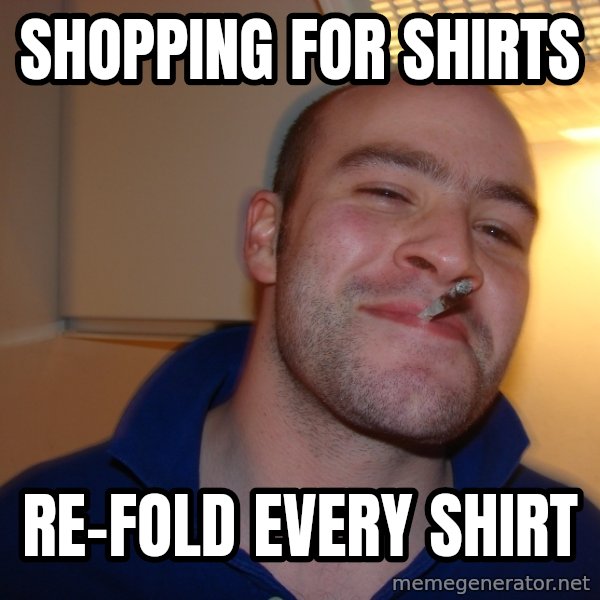 Good Guy Greg meme: SHOpping for shirts / re-fold every shirt