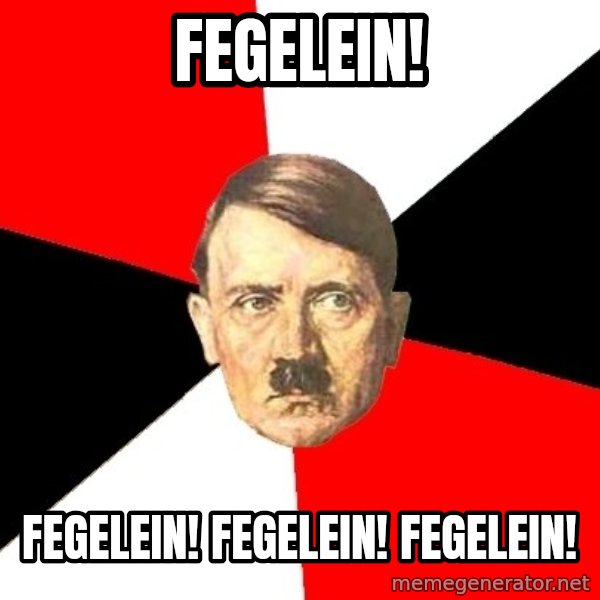 Advice Hitler meme: FEGELein! / FEGELEIN! FEGELEIN! FEGELEIN!