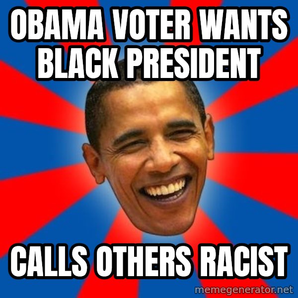 Obama meme: OBAMA VOTER WANTS BLACK PRESIDENT / CALLS OTHERS RACIST