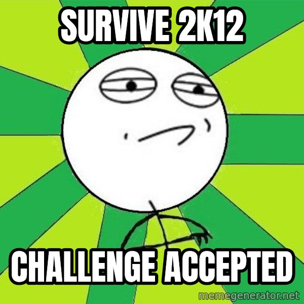 Challenge Accepted 2 meme: SURVIVE 2k12 / CHALLENGE ACCEPTED
