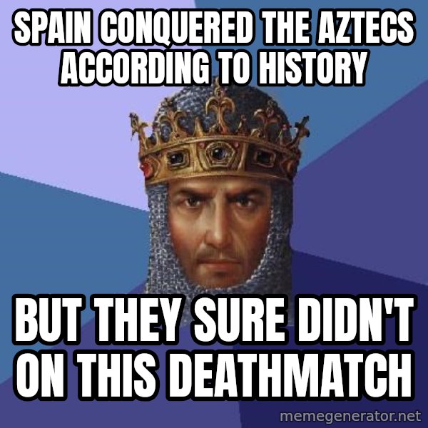 Age Of Empires meme: Spain conquered the aztecs according to history / But they sure didn't on this deathmatch