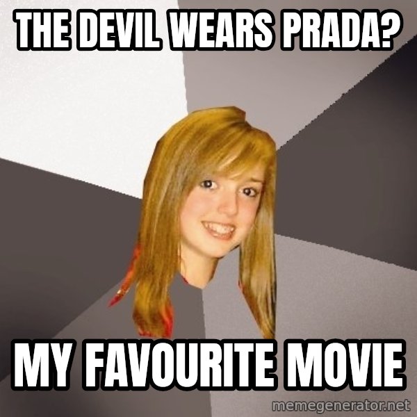 Musically Oblivious 8th Grader meme: The devil wears prada? / MY favourite movie