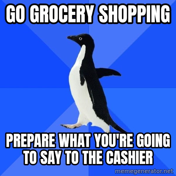 Socially Awkward Penguin meme: go grocery shopping / prepare what you're going to say to the cashier