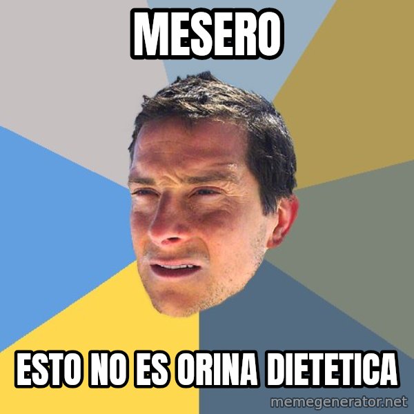 Bear Grylls meme: mesero / esto no es orina dietetica